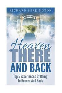 bokomslag Heaven: There And Back Top 5 Near Death Experiences Of Going To Heaven And Back: Supernatural, Paranormal, The White Light, Im