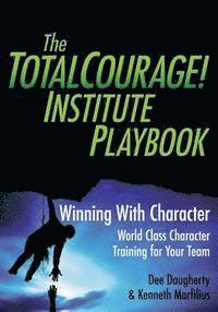 bokomslag The TotalCourage! Institute Playbook: Winning With Character World Class Character Training for Your Team