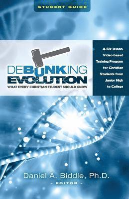 Debunking Evolution: What Every Christian Student Should Know (Student Guide): A Six-lesson Video-based Program for Christian Students 1