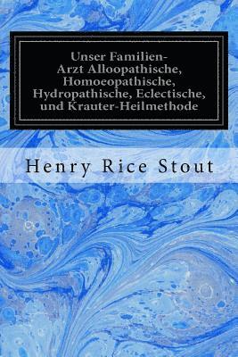 Unser Familien-Arzt Alloopathische, Homoeopathische, Hydropathische, Eclectische, und Krauter-Heilmethode 1