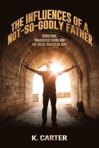 The Influences of a Not-so-Godly Father: Addiction, Unmerited Favor and the Great American Way 1