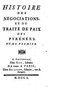 Histoire des négociations, et du Traité de paix des Pyrénées - Tome I 1