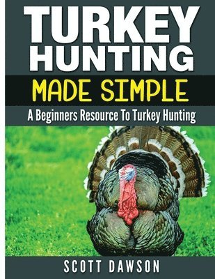 bokomslag Turkey Hunting Made Simple: A Beginners Resource to Turkey Hunting