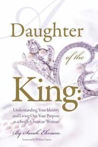 bokomslag Daughter of The King: Understanding Your Identity and Living Out Your Purpose as a Single Christian Woman