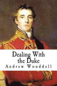 bokomslag Dealing With the Duke: An Analysis of the Politics of the Duke of Wellington