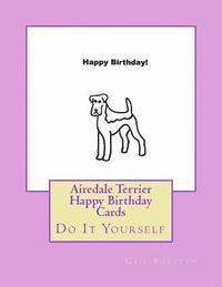 Airedale Terrier Happy Birthday Cards: Do It Yourself 1