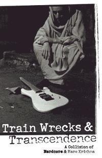 Train Wrecks & Transcendence: A Collision of Hardcore & Hare Krishna 1