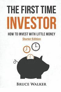 bokomslag The First Time Investor: How to Invest with Little Money