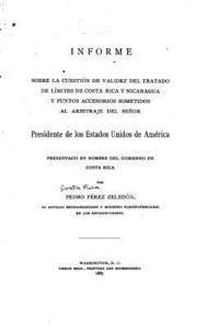 bokomslag Informe sobre la cuestión de validez del tratado de límites de Costa Rica y Nicaragua y punto accessorios sometidos al arbitraje del Señor presidente