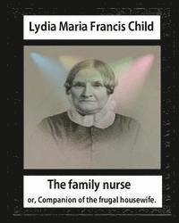 bokomslag The Family Nurse. 1837, by Lydia Maria Child: The family nurse; or, Companion of the frugal housewife. [microform]