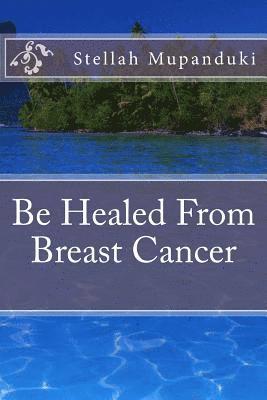 bokomslag Be Healed from Breast Cancer