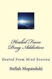 bokomslag Healed from Drug Addiction: Healed from Mind Erosion