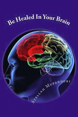 Stellah Mupanduki - Be Healed in Your Brain, Häftad