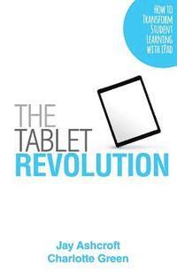 bokomslag The Tablet Revolution: How to Transform Student Learning with iPad