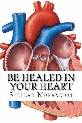Stellah Mupanduki - Be Healed in Your Heart: Be Healed from a Heart Condition, Häftad
