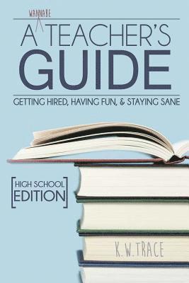 A Wannabe Teacher's Guide: Getting Hired, Having Fun, & Staying Sane 1