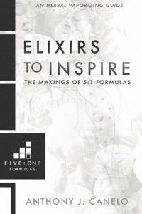 bokomslag Elixirs To Inspire: The Makings of 5:1 Formulas: An Herbal E-Cigarette Guide