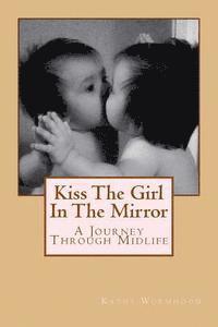 Kiss The Girl In The Mirror: A Journey Through Midlife 1