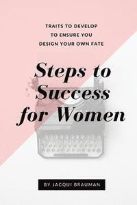 bokomslag Steps to Success for Women: Traits to develop to ensure you design your own fate