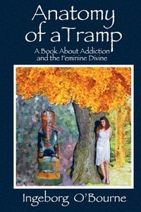 bokomslag Anatomy of a Tramp: A book about Addiction and the Feminine Divine