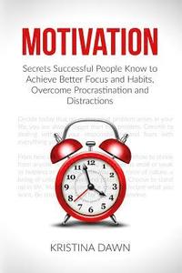 bokomslag Motivation: Secrets Successful People Know To Achieve Better Focus And Habits, O