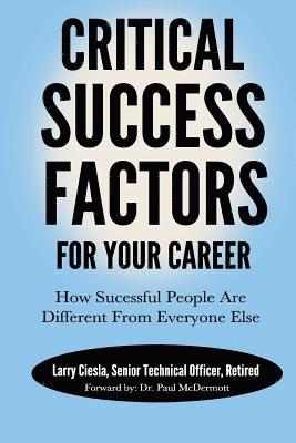 Critical Success Factors For Your Career: How Successful People Are Different From Everyone Else 1