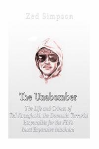 bokomslag The Unabomber: The Life and Crimes of Ted Kaczynski, the Domestic Terrorist Responsible for the FBI's Most Expensive Manhunt