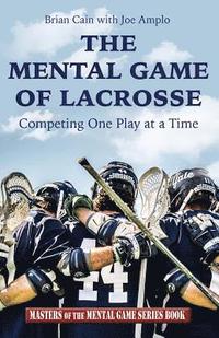 bokomslag The Mental Game of Lacrosse: Competing One Play at a Time