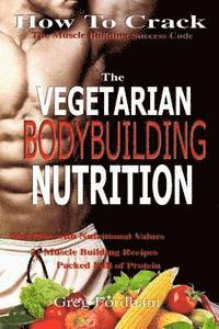 bokomslag Vegetarian Bodybuilding Nutrition: How To Crack The Muscle Building Success Code With Vegetarian Bodybuilding Nutrition, The ONE Thing you MUST Get Ri