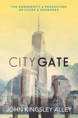 The City Gate: The Prosperity & Protection of Cities & Churches 1