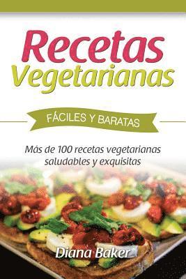 Recetas Vegetarianas Fáciles y Económicas: Más de 120 recetas vegetarianas saludables y exquisitas 1