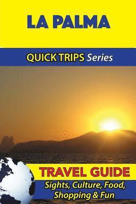La Palma Travel Guide (Quick Trips Series): Sights, Culture, Food, Shopping & Fun 1