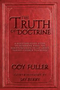 bokomslag The Truth of Doctrine: A believers Study Guide to determine what the scriptures have to say about various church teachings