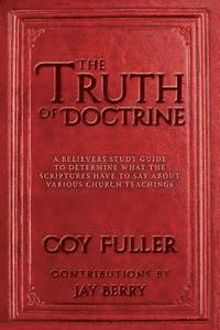 bokomslag The Truth of Doctrine: A believers Study Guide to determine what the scriptures have to say about various church teachings
