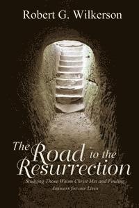 Robert G. Wilkerson - The Road to the Resurrection: Studying Those Whom Christ Met and Finding Answers for our Lives, Häftad