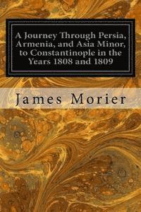 A Journey Through Persia, Armenia, and Asia Minor, to Constantinople in the Years 1808 and 1809 1