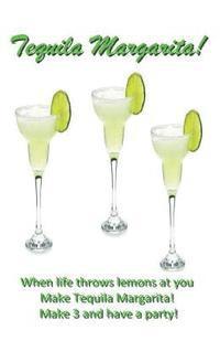 bokomslag Tequila Margarita: When life throws lemons at you, MAKE TEQUILA MARGARITAS!