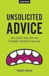 Unsolicited Advice: You Didn't Ask, But You Probably Needed It Anyway 1