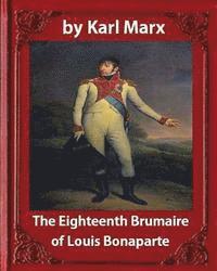 The Eighteenth Brumaire of Louis Napoleon, by Karl Marx and Daniel De Leon: translated by Daniel De Leon (December 14, 1852 - May 11, 1914) 1