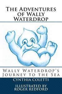 Cynthia Coletti - The Adventures of Wally Waterdrop: Wally Waterdrop's Journey to the Sea, Häftad