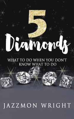 5 Diamonds: What To Do When You Don't Know What To Do 1