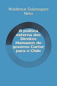 bokomslag A Política Externa DOS Direitos Humanos Do Governo Carter Para O Chile
