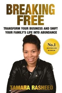 bokomslag Breaking Free: Transform Your Business & Shift Your Family's Life into Abundance