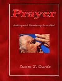 James T. Curtis - Prayer: Asking and Receiving from God, Häftad