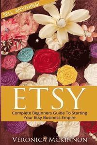 bokomslag Etsy: Complete Beginners Guide To Starting Your Etsy Business Empire - Sell Anything!