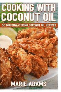 bokomslag Cooking with Coconut Oil: 50 Mouthwatering Coconut Oil Recipes