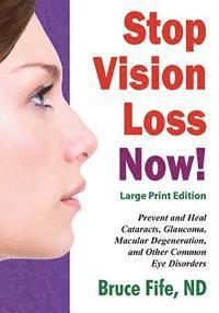 bokomslag Stop Vision Loss Now! Large Print Edition: Prevent and Heal Cataracts, Glaucoma, Macular Degeneration, and Other Common Eye Disorders