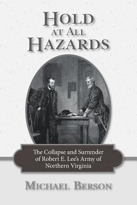 Michael Berson - Hold at All Hazards: The Collapse and Surrender of Robert E. Lee's Army of Northern Virginia, Häftad