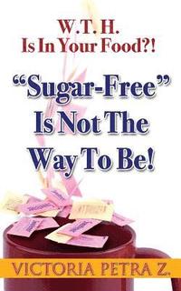 bokomslag W.T.H. Is In Your Food?!: Sugar-Free Is Not The Way To BE!