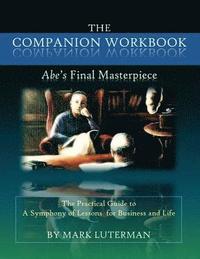 bokomslag The Companion Workbook to Abe's Final Masterpiece: The Practical Guide to a Symphony of Lessons for Business and Life